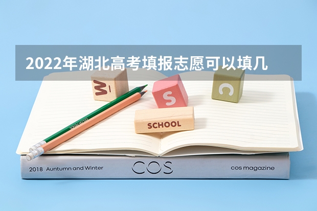 2022年湖北高考填报志愿可以填几个 2022陕西高考志愿填报方法