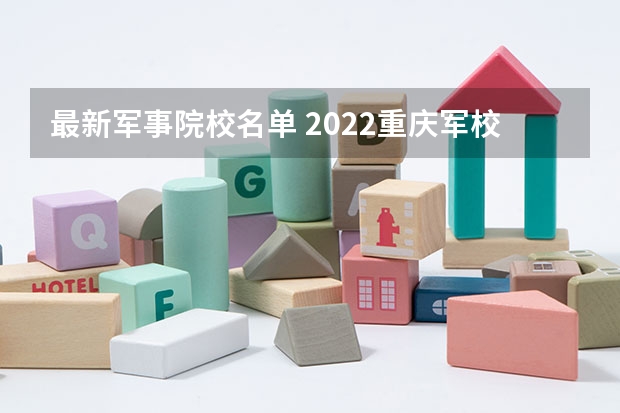 最新军事院校名单 2022重庆军校有哪些