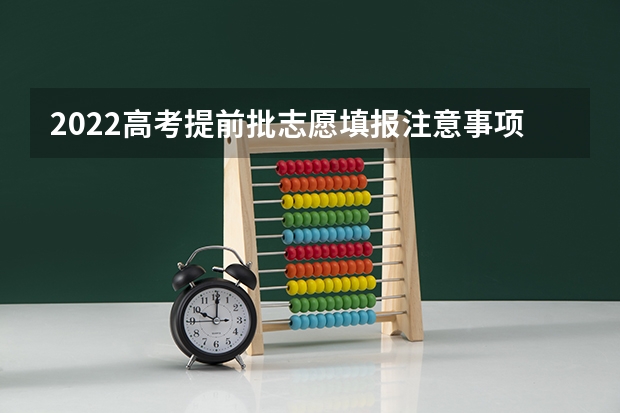 2022高考提前批志愿填报注意事项 江苏省高考填报志愿时间