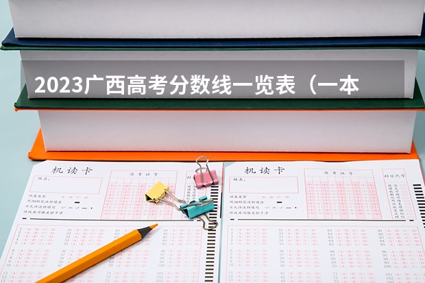 2023广西高考分数线一览表（一本、二本、专科） 2022广西高考分数线(一分一段出炉)